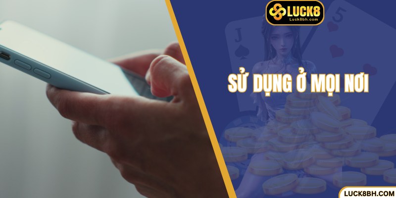 Bạn có thể sử dụng ứng dụng ở mọi nơi nếu có mạng mạnh mẽ