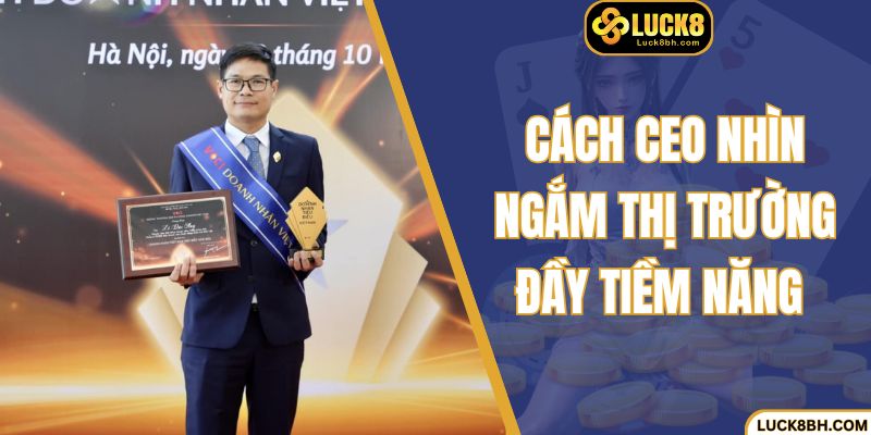 Cách CEO nhìn ngắm thị trường đầy tiềm năng  