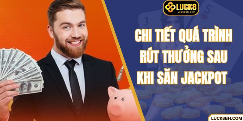 Chi tiết quá trình rút thưởng sau khi săn jackpot 