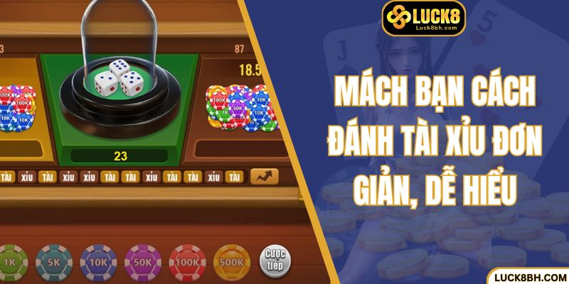 Mách bạn cách đánh tài xỉu đơn giản, dễ hiểu 