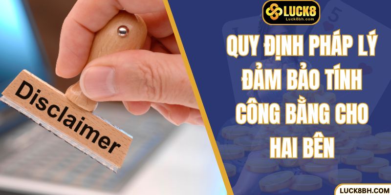 Quy định pháp lý đảm bảo tính công bằng cho hai bên